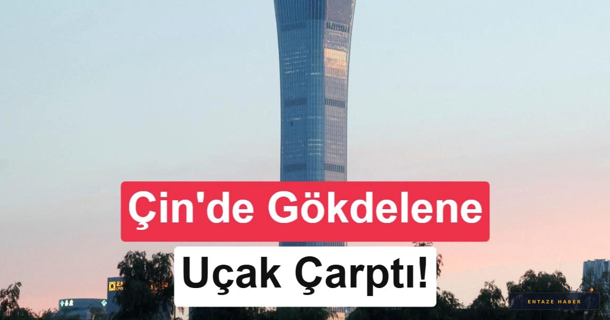 Pekin’in Kalbinde Şok Gelişme: 109 Katlı China Zun’a Uçak Çarptı
