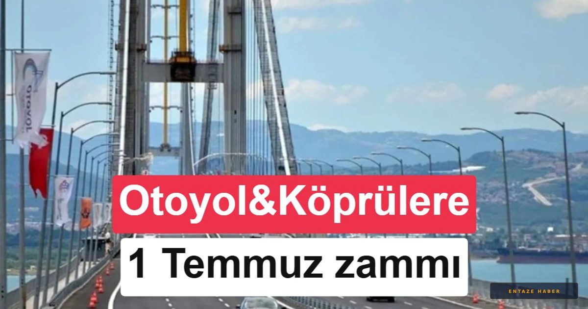 Köprü ve Otoyollara Büyük Zam: İşte 1 Temmuz İtibarıyla Yeni Geçiş Ücretleri
