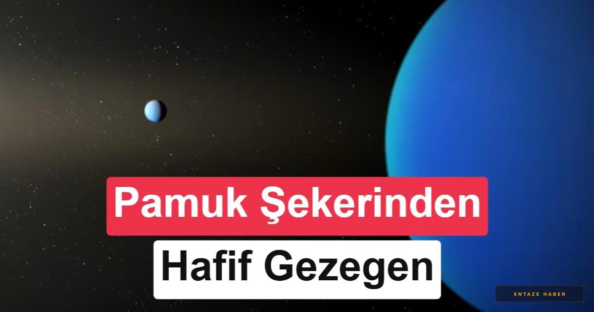 Uzayda Şaşırtan Keşif: Pamuk Şekerinden Bile Daha Hafif İki Dev Gezegen Bulundu